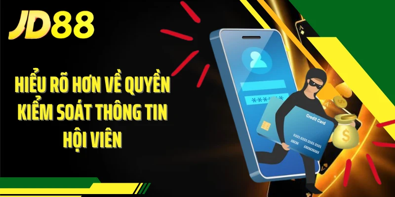 Hiểu rõ hơn về quyền kiểm soát thông tin hội viên