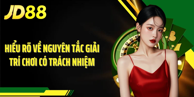 Hiểu rõ về nguyên tắc giải trí chơi có trách nhiệm