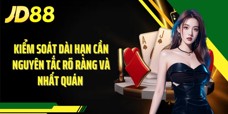 Kiểm soát dài hạn cần nguyên tắc rõ ràng và nhất quán 