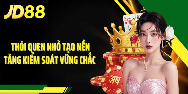 Thói quen nhỏ tạo nền tảng kiểm soát vững chắc 