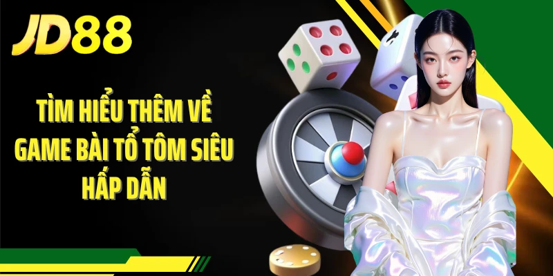 Tìm hiểu thêm về game bài tổ tôm siêu hấp dẫn